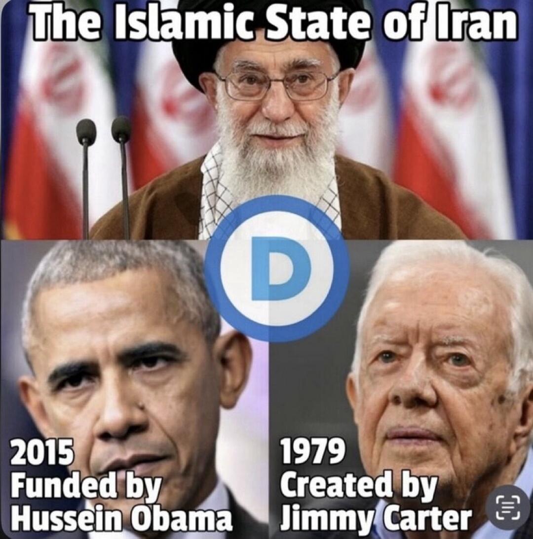 The Islamic State of Iran
2015 Funded by Hussein Obama
1979 Created by Jimmy Carter