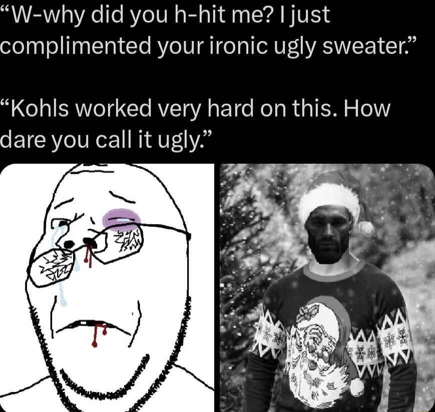 W why did you h hit me just complimented your ironic ugly sweater i RN T AVETaA ET e Rl R s N s o111 SETERVOIVECET I IV E