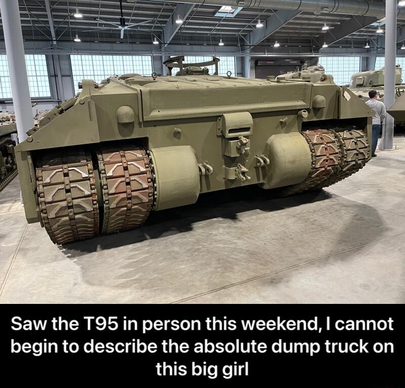 Saw the T95 in person this weekend cannot begin to describe the absolute dump truck on this big girl