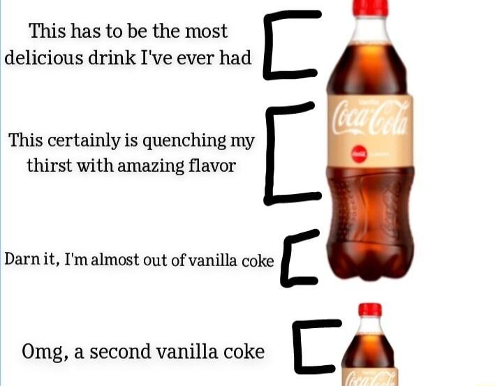 This has to be the most delicious drink Ive ever had This certainly is quenching my q thirst with amazing flavor Darnit Imalmost out of vanilla coke I 0Omg a second vanilla coke F a 1