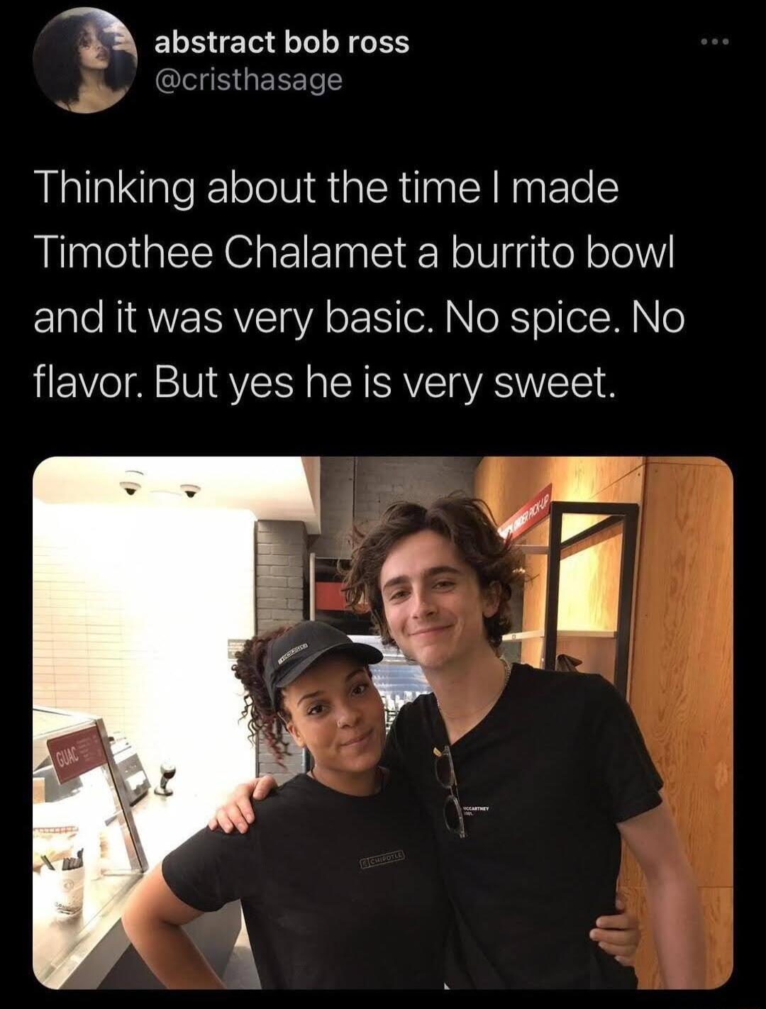 t abstract bob ross B Ccristhasag Thinking about the time made Timothee Chalamet a burrito bow Elale NIANERRVE VA o Tol No RS oifetN o flavor But yes he is very sweet