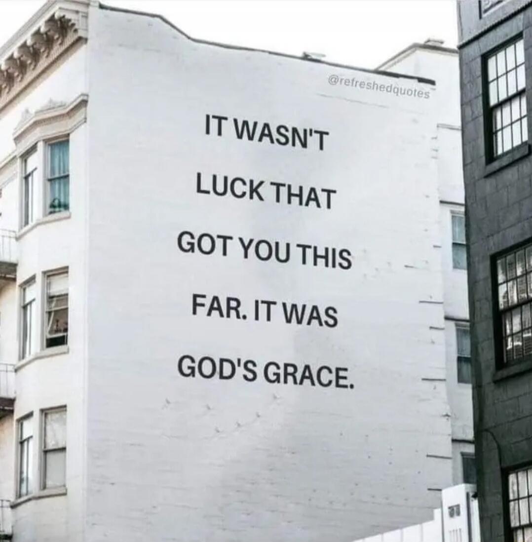 IT WASN'T LUCK THAT GOT YOU THIS FAR. IT WAS GOD'S GRACE.