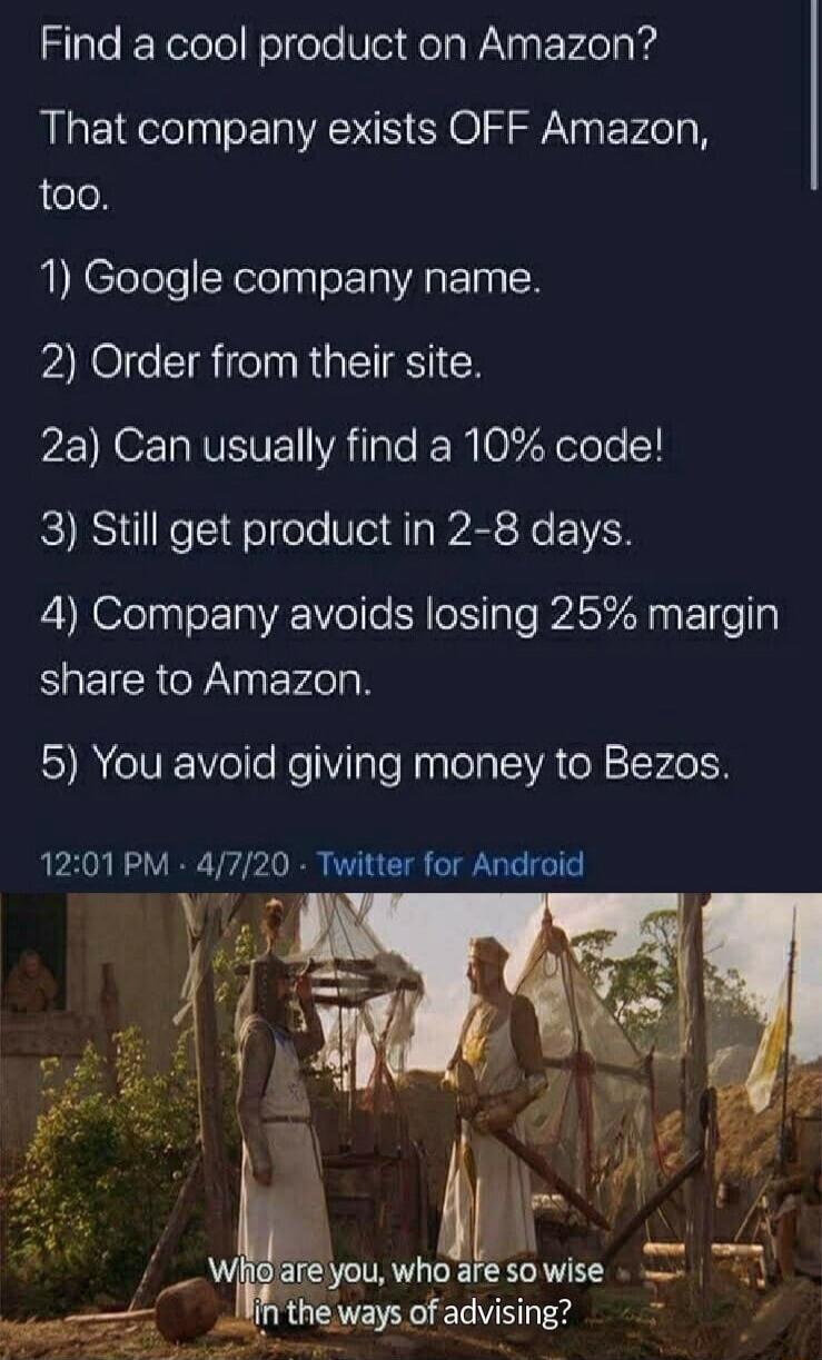 3le EoRelolelNolfole Ve folaWas oPAola g That company exists OFF Amazon cle 1 Google company name 2 Order from their site MO R VEIE A lato 057 olole 1 3 Still get product in 2 8 days 4 Company avoids losing 25 margin share to Amazon 5 You avoid giving money to Bezos