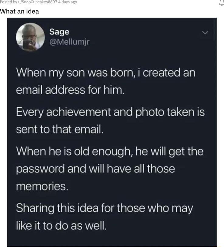sage When my son was born i created an email address for him Every achievement and photo taken is sent to that email When he is old enough he will get the SS Wel e Tale RNYIN o P Y1 RpTo11Y CllellH SiE e R GIE e Reliple TR ploNyy 1 like it to do as well
