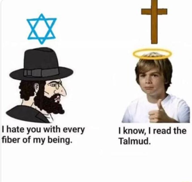 oS 9 hate you with every I know read the fiber of my being Talmud