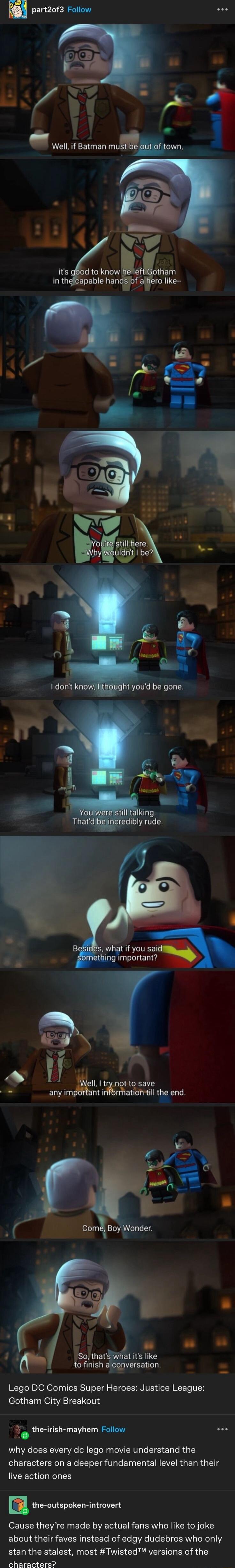 part2of3 Follow h vi L Wel if Batman Mm its in the ll 1t save any lmm s il the end Lego DC Comics Super Heroes Justice League Gotham City Breakout the irish mayhem Follow aee why does every dc lego movie understand the T TR NG CEEI T ET EI EI N EVEIR GER R G IS live action ones ORa Cause theyre made by actual fans who like to joke about their faves instead of edgy dudebros who only stan the stales
