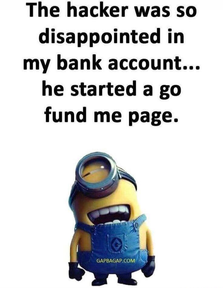 The hacker was so disappointed in my bank account... he started a go fund me page. GAPBAGAP.COM