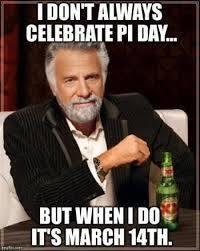 I DONT ALWAYS CELEBRATE PI DAY BUT WHEN1D0 ITS MARCH 14TH