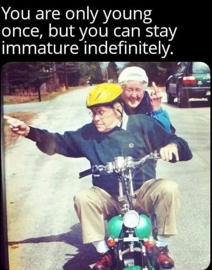 You are only young once but you can stay immature indefinitely
