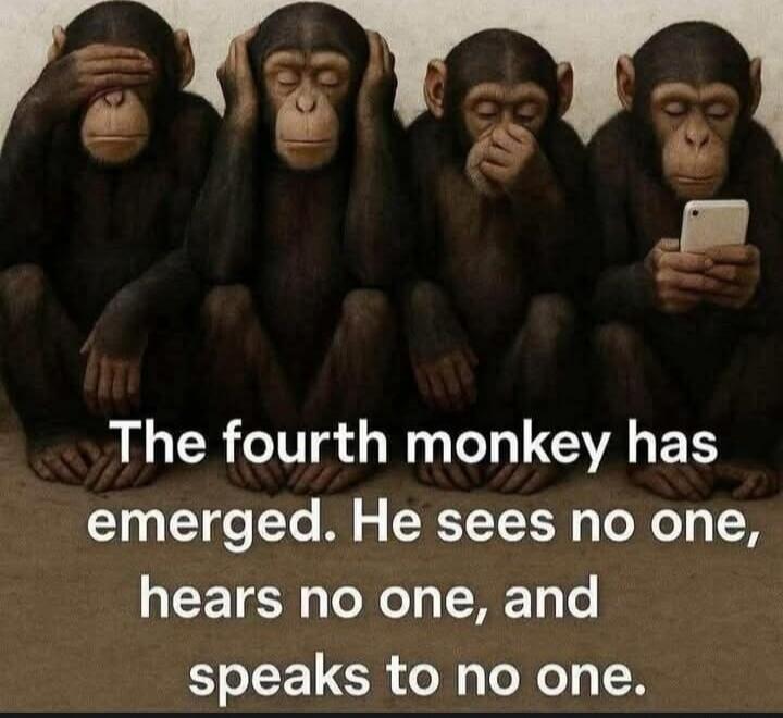 The fourth monkey has emerged. He sees no one, hears no one, and speaks to no one.