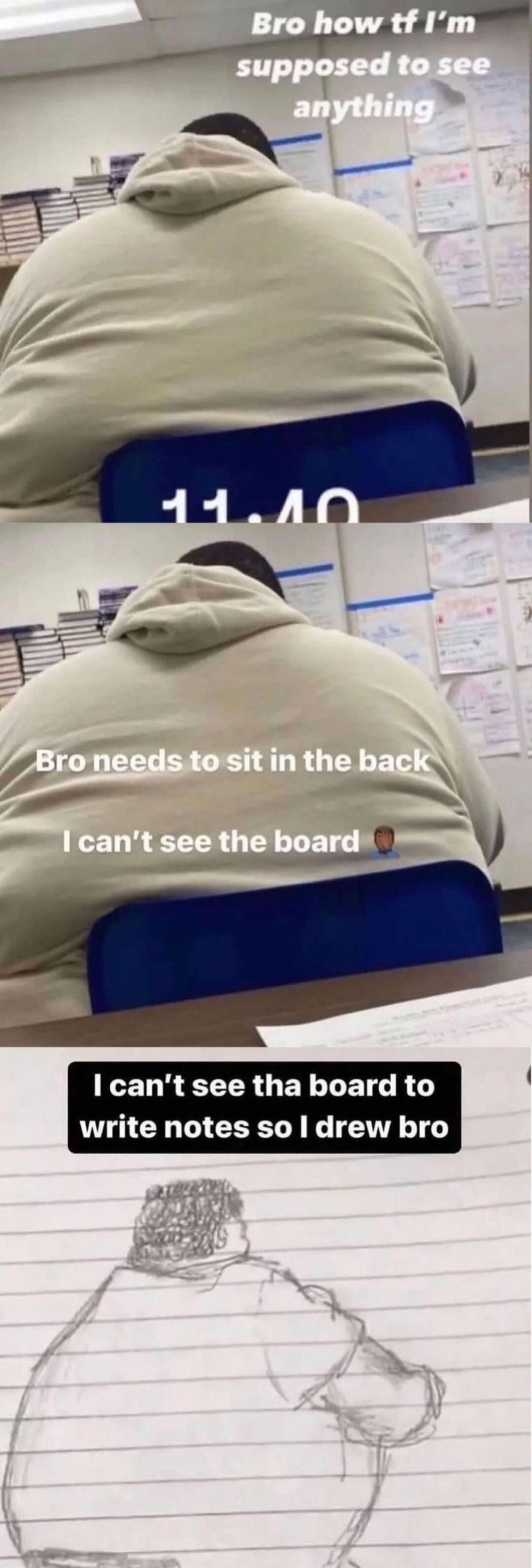 cant see tha board to write notes so drew bro