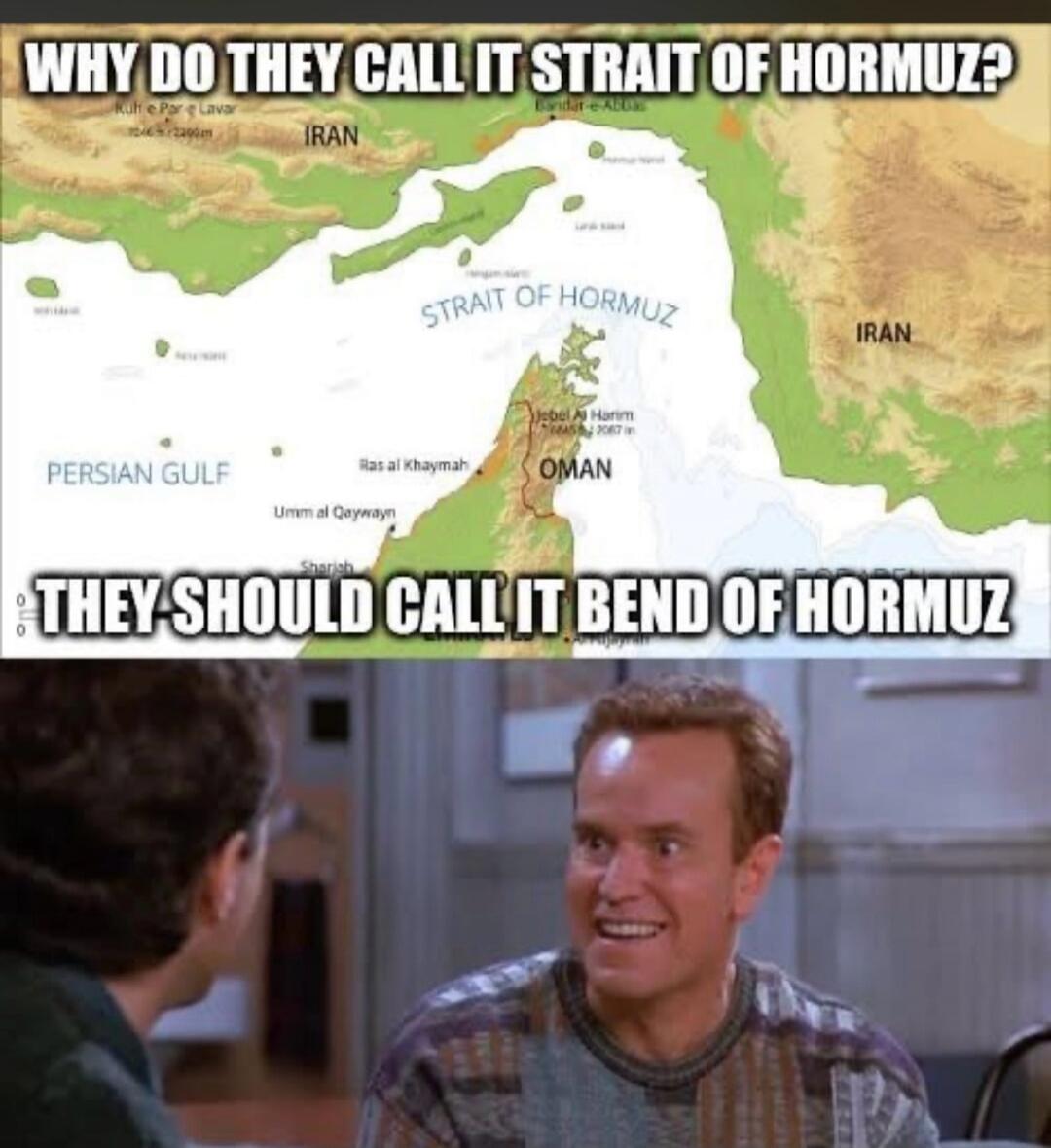 WHY DO THEY CALL IT STRAIT OF HORMUZ? THEY SHOULD CALL IT BEND OF HORMUZ