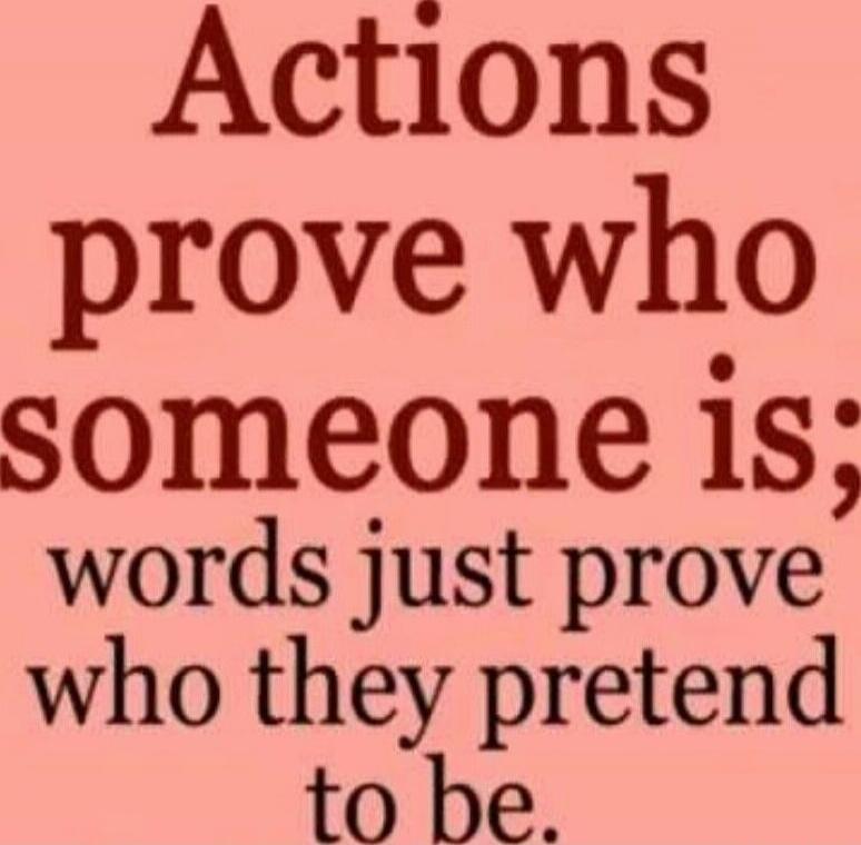 Actions prove who someone is; words just prove who they pretend to be.