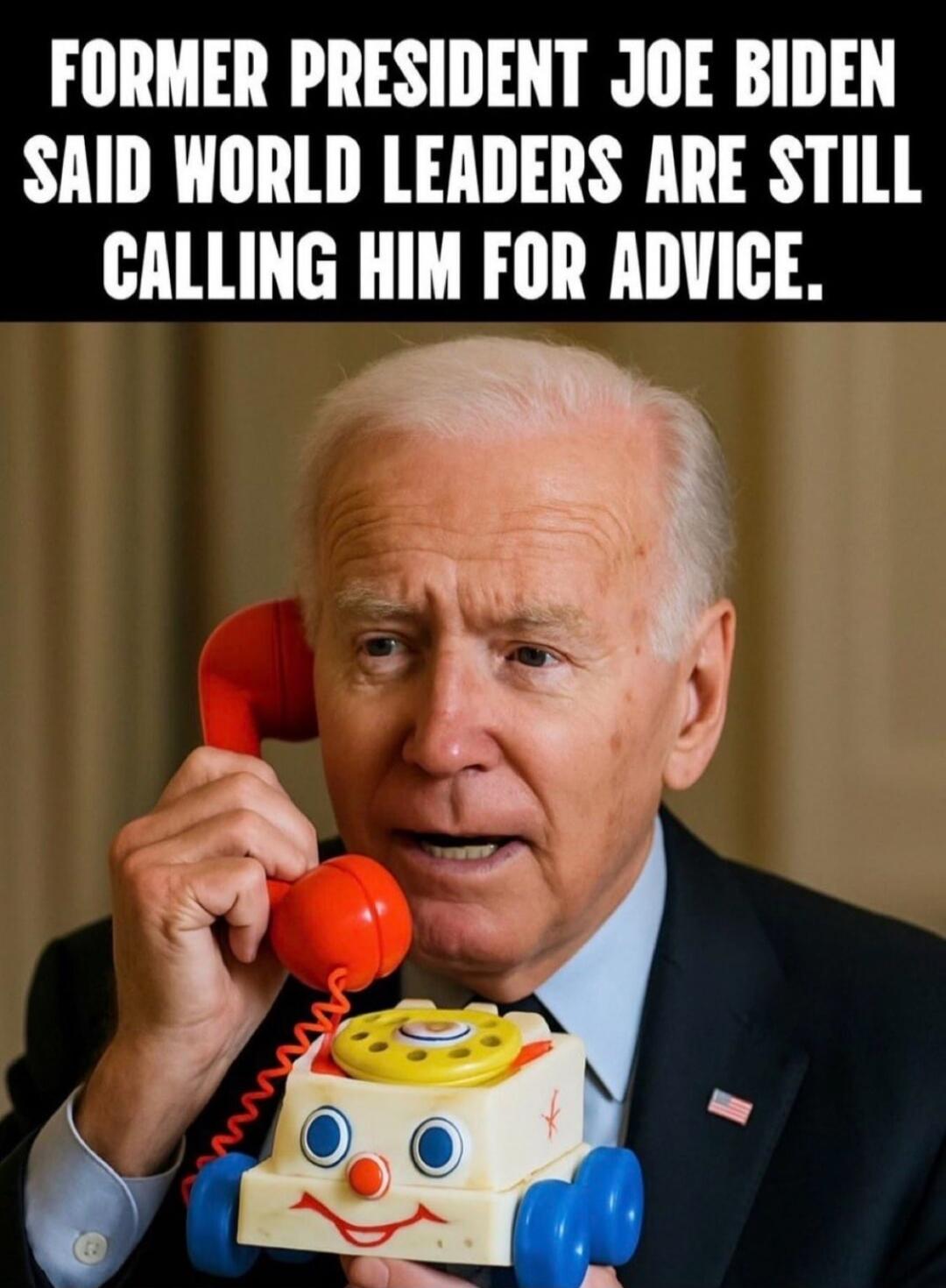 FORMER PRESIDENT JOE BIDEN SAID WORLD LEADERS ARE STILL CALLING HIM FOR ADVICE.