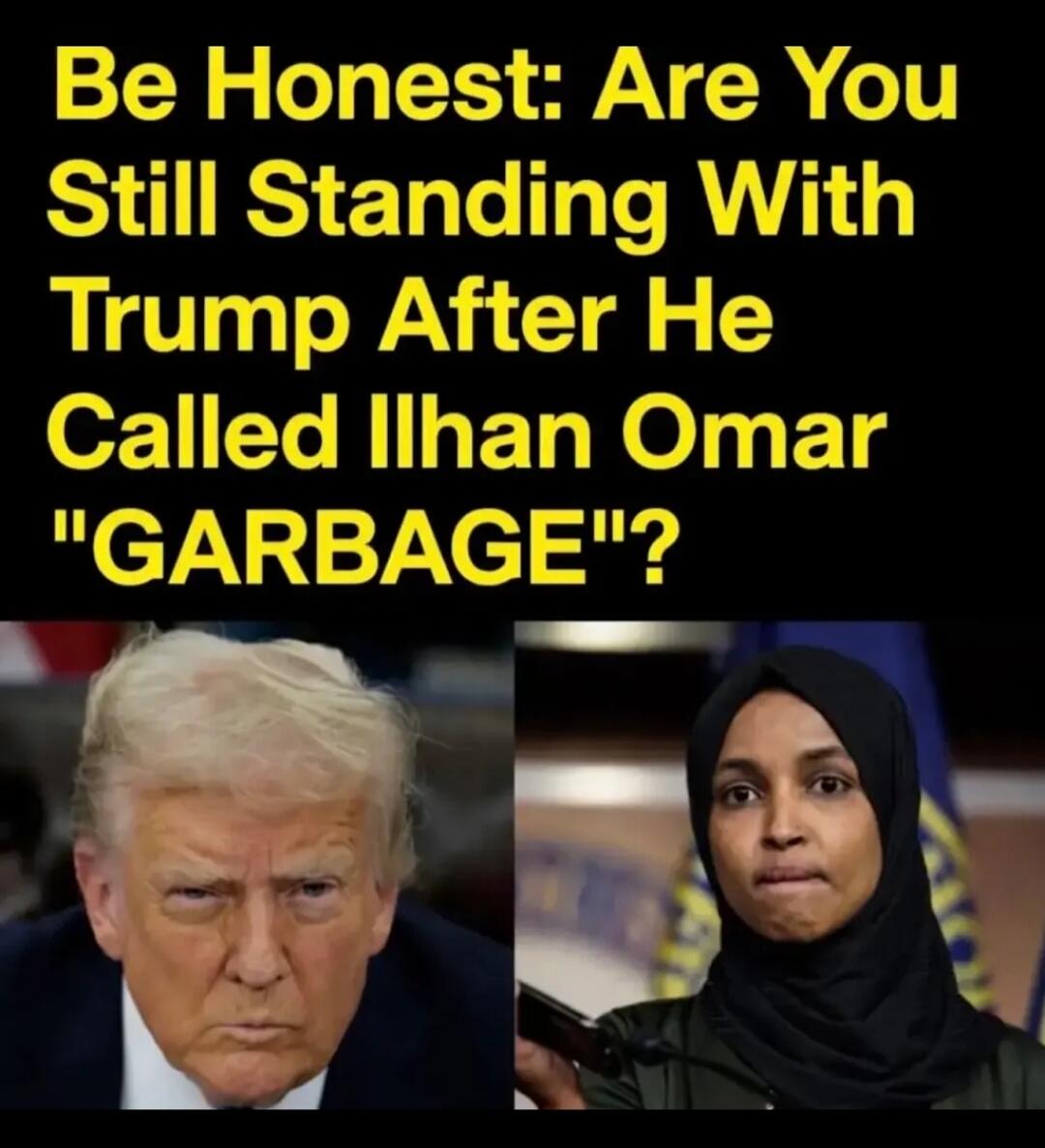 Be Honest: Are You Still Standing With Trump After He Called Ilhan Omar 