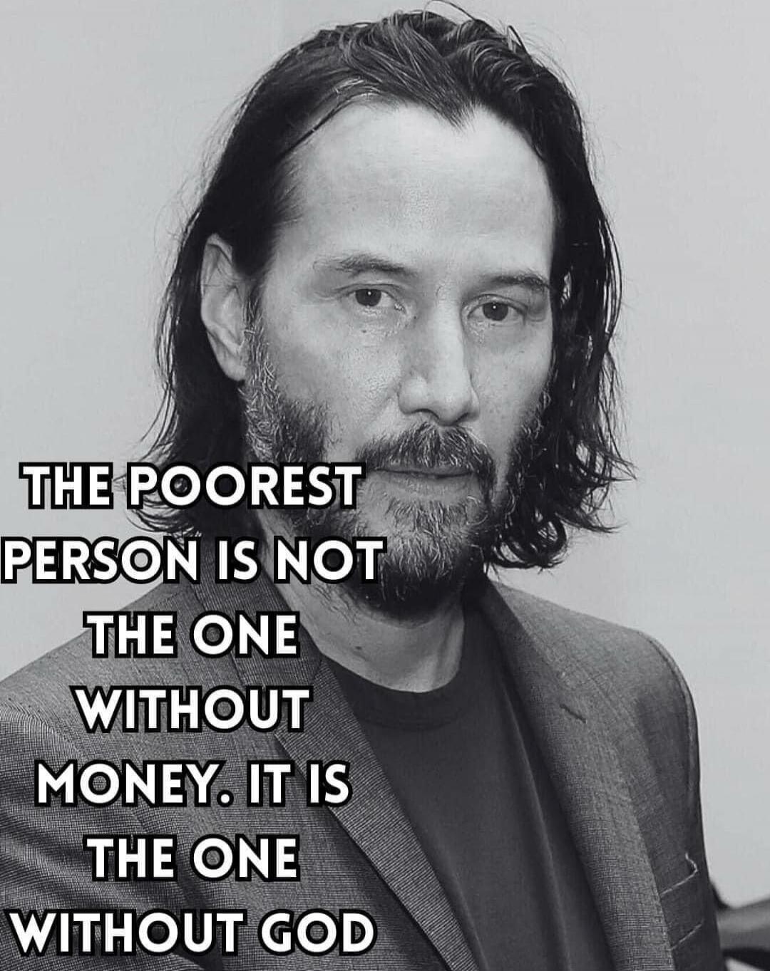 THE POOREST PERSON IS NOT THE ONE WITHOUT MONEY. IT IS THE ONE WITHOUT GOD