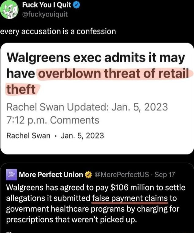 Fuck You Quit every accusation is a confession Walgreens exec admits it may have overblown threat of retail theft an Upd 712 pm Comments Rachel Swan Jan 5 2023 Wore Perfect Union Walgreens has agreed to pay 106 million to settle allegations it submitted false payment claims to government healthcare programs by charging for R GETRWET L T T TN