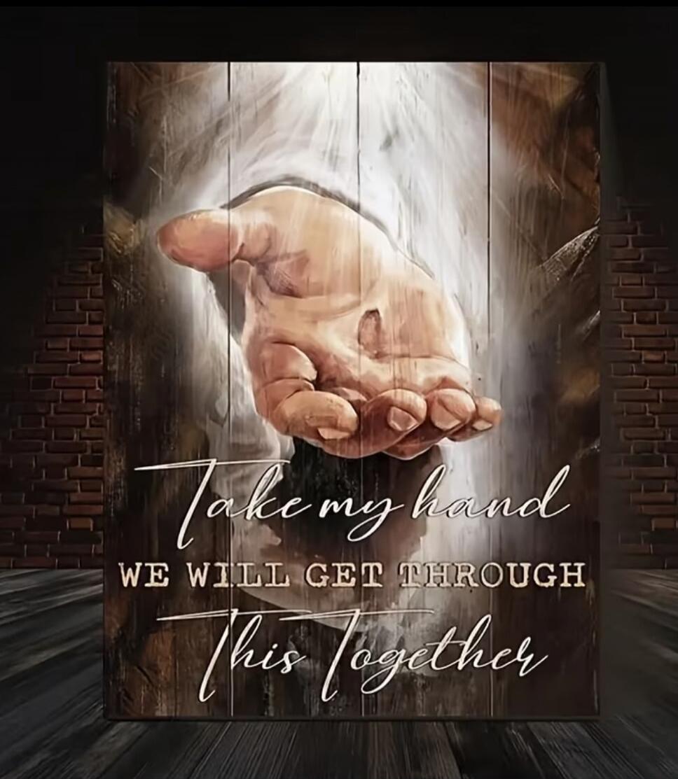Take my hand WE WILL GET THROUGH This Together