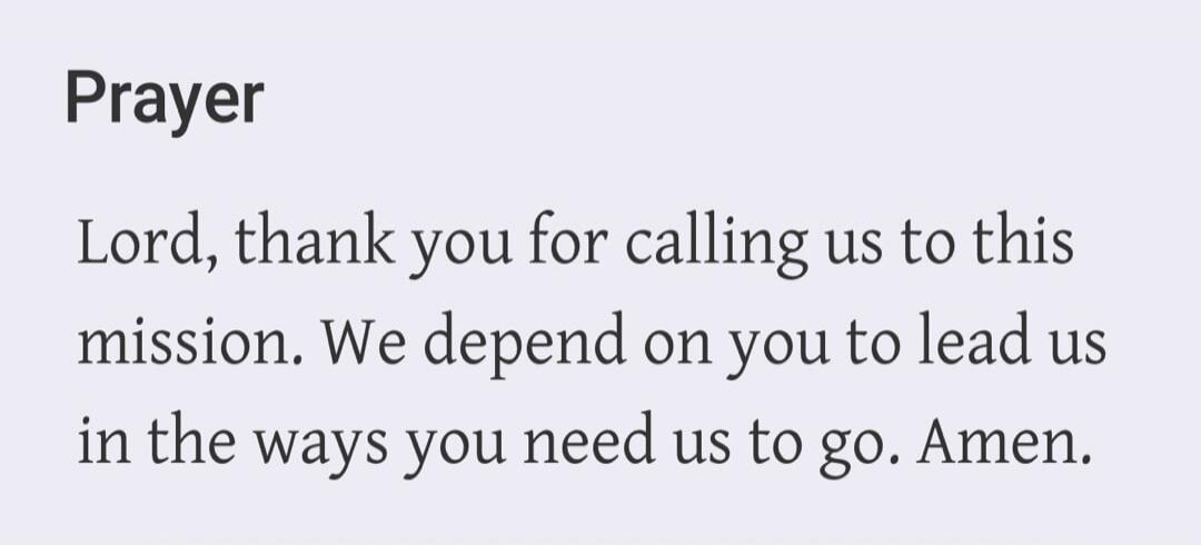Prayer Lord, thank you for calling us to this mission. We depend on you to lead us in the ways you need us to go. Amen.