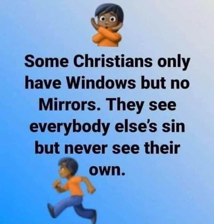 Some Christians only have Windows but no Mirrors They see everybody elses sin but never see their own