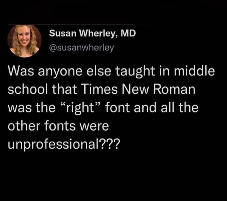 Susan Wherley, MD @susanwherley Was anyone else taught in middle school that Times New Roman was the 