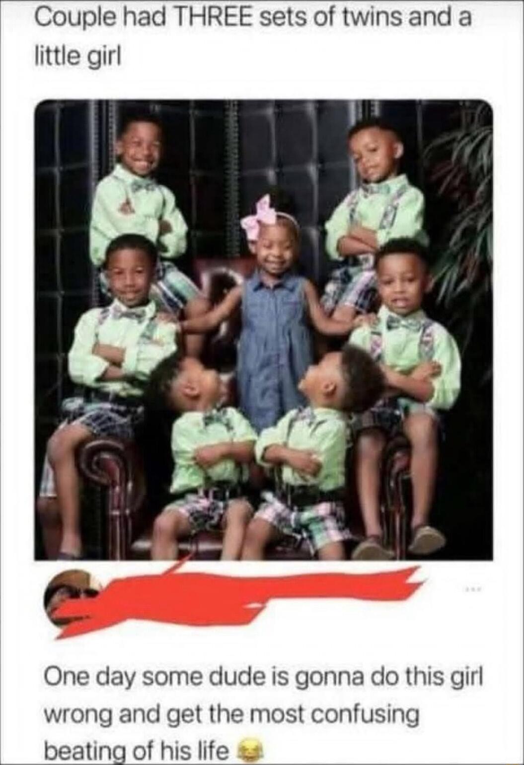Couple had THREE sets of twins and a little girl One day some dude is gonna do this girl wrong and get the most confusing beating of his life