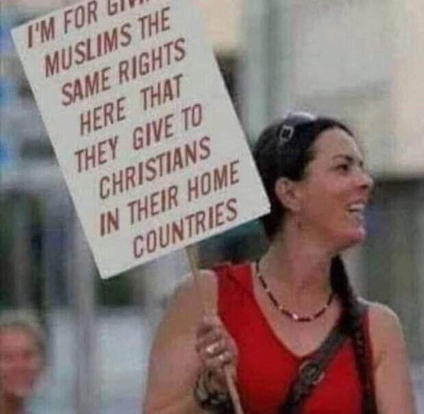 I'M FOR GIVING MUSLIMS THE SAME RIGHTS HERE THAT THEY GIVE TO CHRISTIANS IN THEIR HOME COUNTRIES