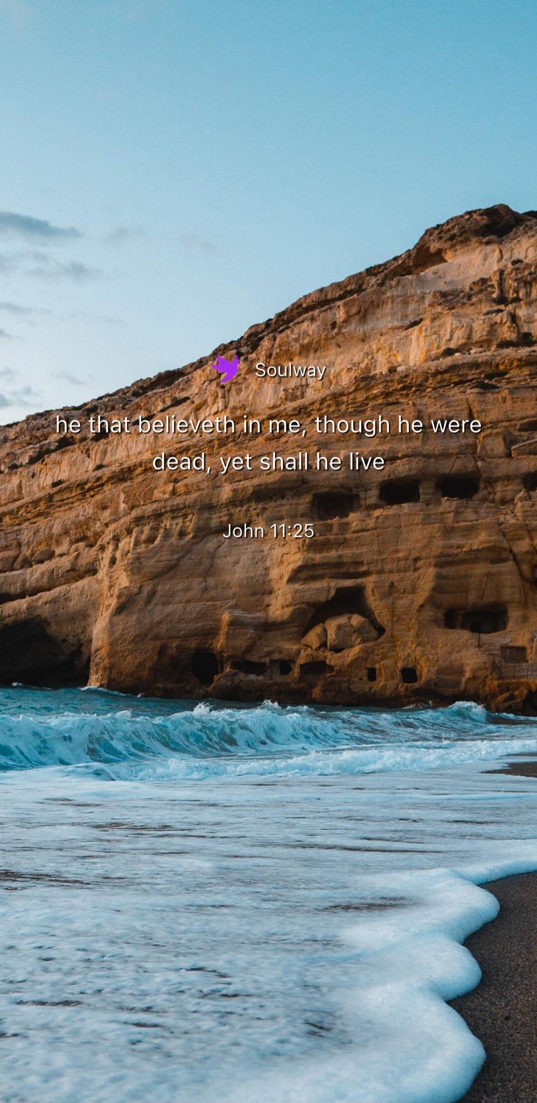Soulway he that believeth in me, though he were dead, yet shall he live John 11:25