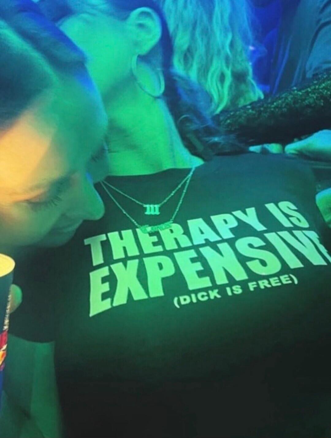 THERAPY IS EXPENSIVE (DICK IS FREE)
