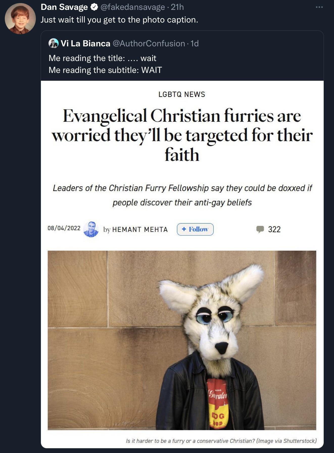 Dan Savage akedansa Just wait il you get to the photo caption BViLa Bianca GAuthorC 1d LoaTa NEWS Evangelical Christian furries are worricd theyll be targeted for their faith Leaders of the Christian Furry Fellowship say they could be doxxed if eople discover their anti gay beliefs vvewanT MenTA Tuton m e 9l