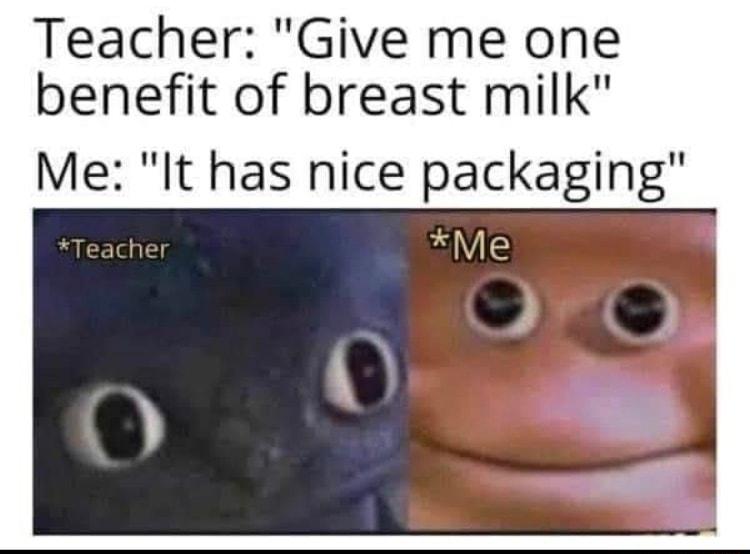 Teacher Give me one benefit of breast milk Me It has nice packaging