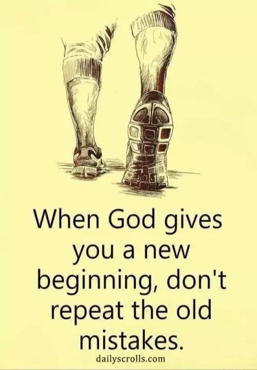 When God gives you a new beginning, don't repeat the old mistakes. dailyscrolls.com