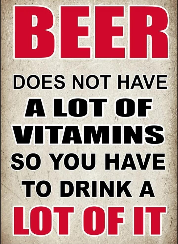 BEER DOES NOT HAVE A LOT OF VITAMINS SO YOU HAVE TO DRINK A LOT OF IT