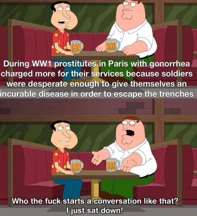 During WW1 prosmute in Paris with gonorrhea charged more for their Srvices because soldiers were desperate enougto give themselves an UL RGNS ETEEC I EE I LR UE justisatdown