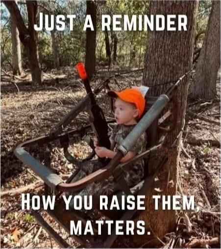 JUST A REMINDER
HOW YOU RAISE THEM
MATTERS.