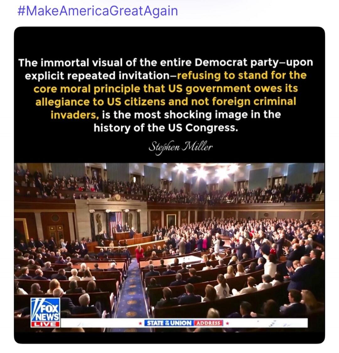 The immortal visual of the entire Democrat party—upon explicit repeated invitation—refusing to stand for the core moral principle that US government owes its allegiance to US citizens and not foreign criminal invaders, is the most shocking image in the history of the US Congress. Stephen Miller