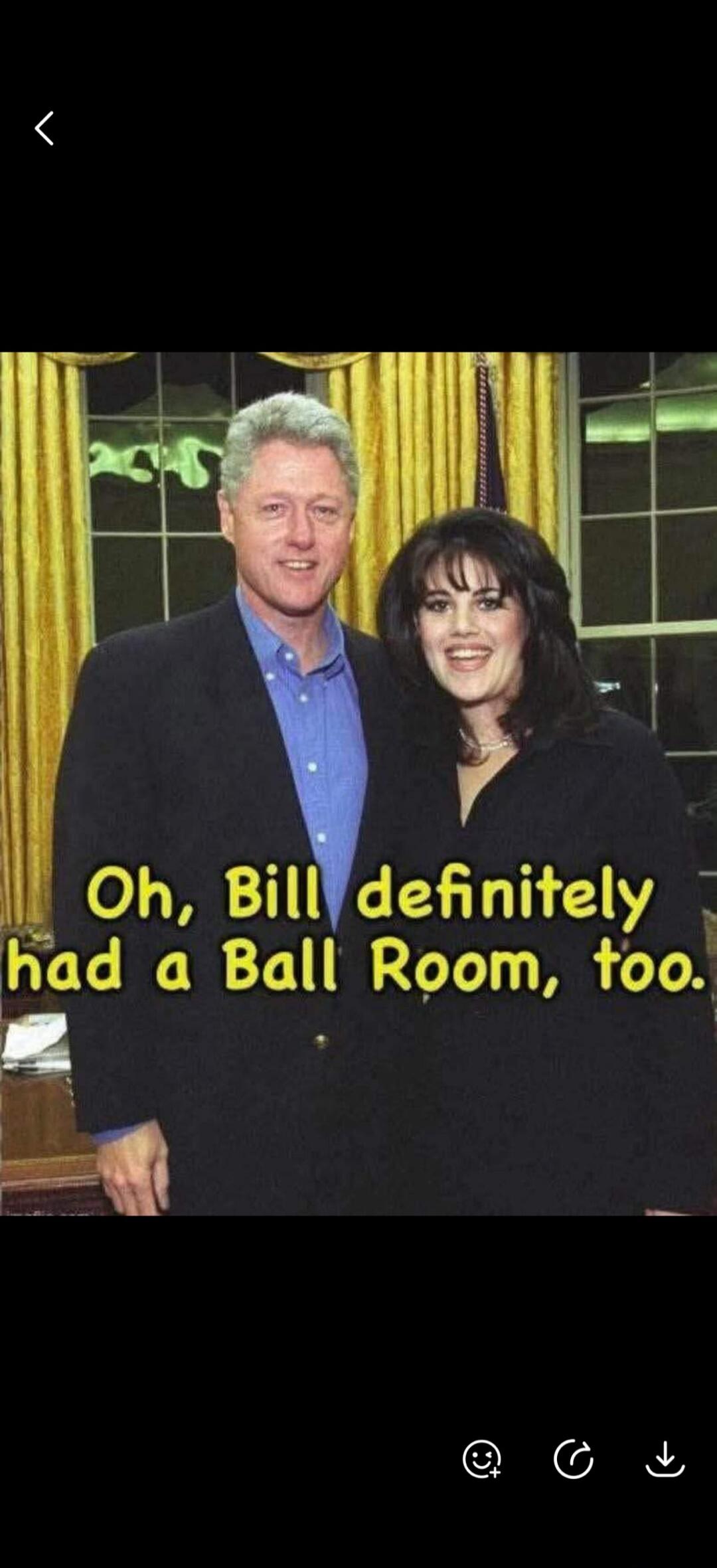 Oh, Bill definitely had a Ball Room, too.