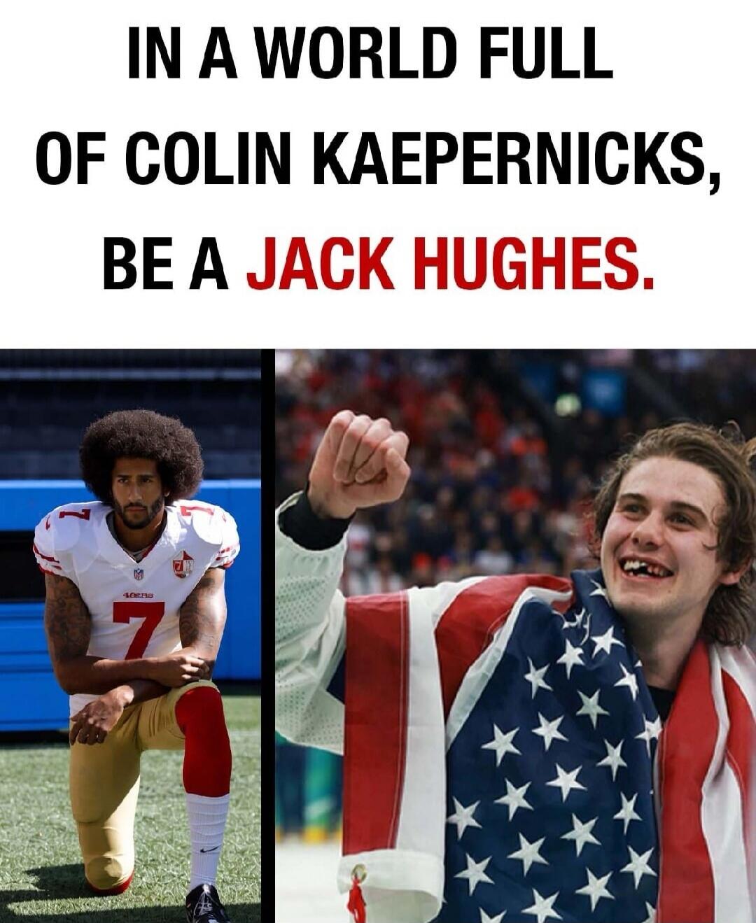 IN A WORLD FULL OF COLIN KAEPERNICKS, BE A JACK HUGHES.