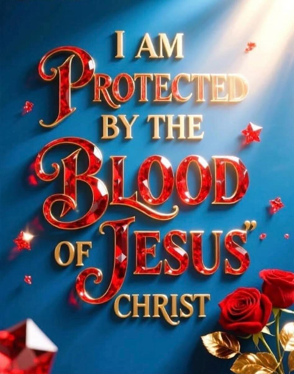 I AM PROTECTED BY THE BLOOD OF JESUS CHRIST
