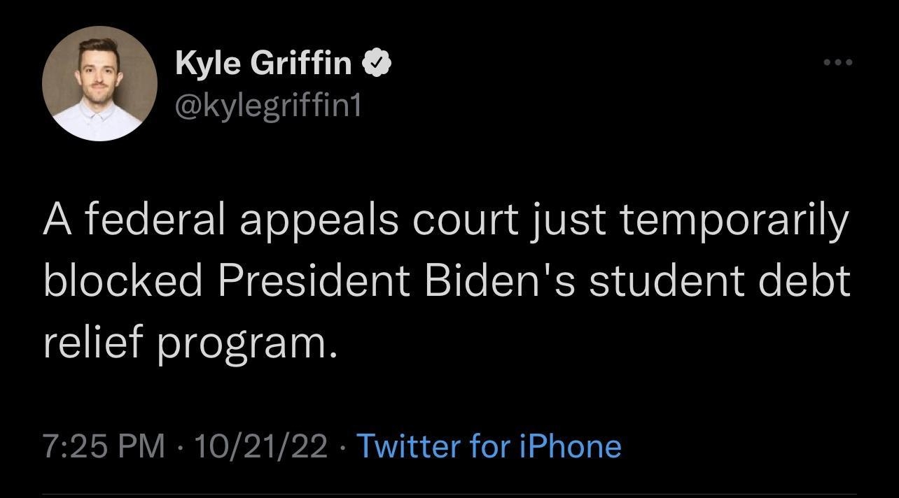 Kyle Griffin kylegriffint A federal appeals court just temporarily blocked President Bidens student debt relief program 725 PM 102122 Twitter for iPhone LECLEEEECR LG EREEI O 3 JRIES