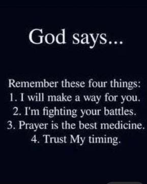 1e7s B Remember these four things 1 T will make a way for you 2 Im fighting your battles 3 Prayer is the best medicine 4 Trust My timing