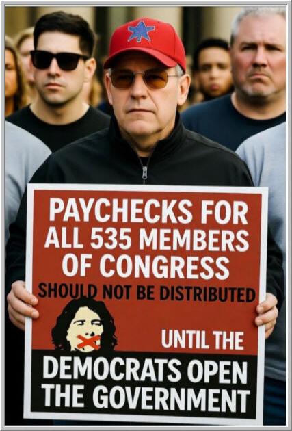 PAYCHECKS FOR ALL 535 MEMBERS OF CONGRESS SHOULD NOT BE DISTRIBUTED UNTIL THE DEMOCRATS OPEN THE GOVERNMENT