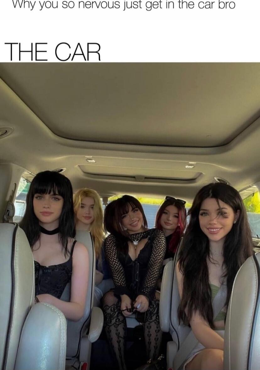 Why you so nervous just get in the car bro THE CAR