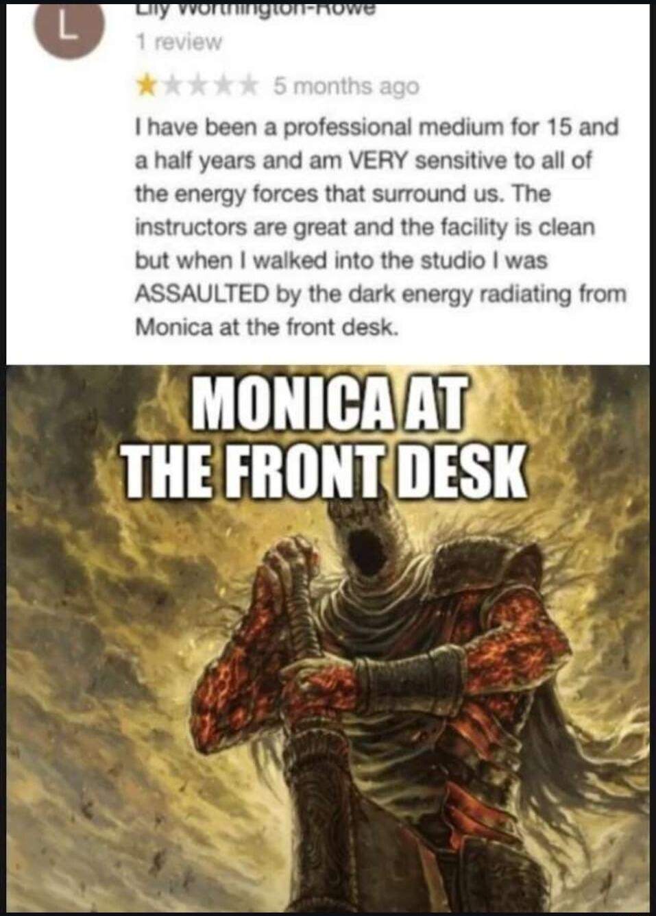 1 have been a professional medium for 15 and a half years and am VERY sensitive to all of the energy forces that surround us The instructors are great and the facility is clean but when walked into the studio was ASSAULTED by the dark energy radiating from Monica at the front desk MONICAAT THE FRONTDESK 8 4