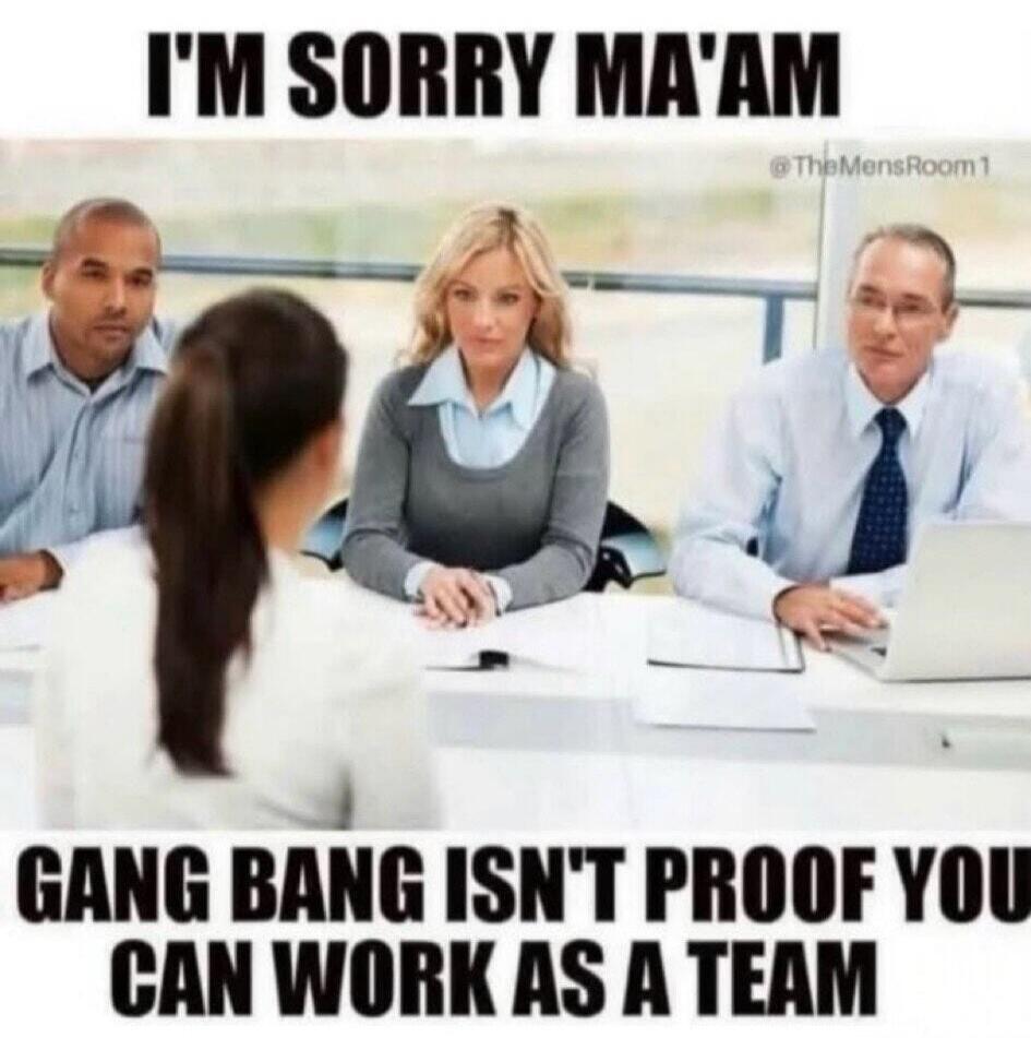 I'M SORRY MA'AM GANG BANG ISN'T PROOF YOU CAN WORK AS A TEAM