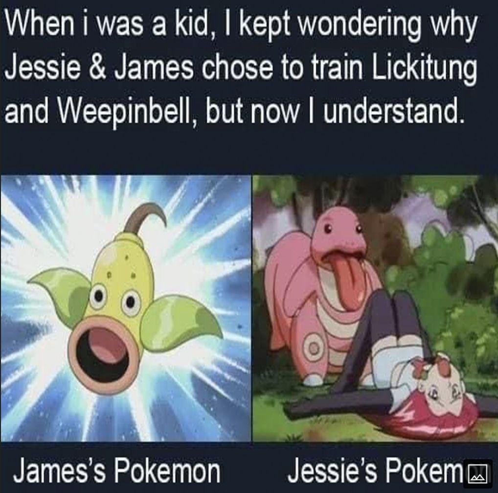 When i was a kid kept wondering why Jessie James chose to train Lickitung and Weepinbell but now understand NE R e Cllelt Jessies Pokem