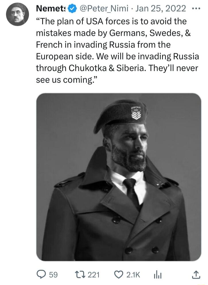 Nemet Peter Nimi Jan 252022 The plan of USA forces is to avoid the mistakes made by Germans Swedes French in invading Russia from the European side We will be invading Russia through Chukotka Siberia Theyll never see us coming Qs 1221 Q21K