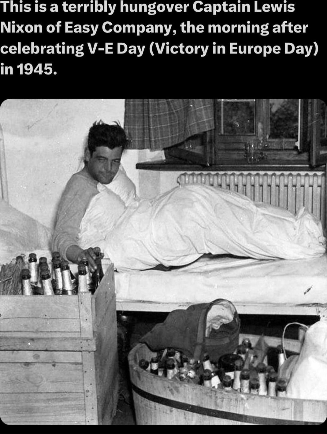 y hungover Captain Lewis Nixon of Easy Company the morning after celebrating V E Day Victory in Europe Day in1945