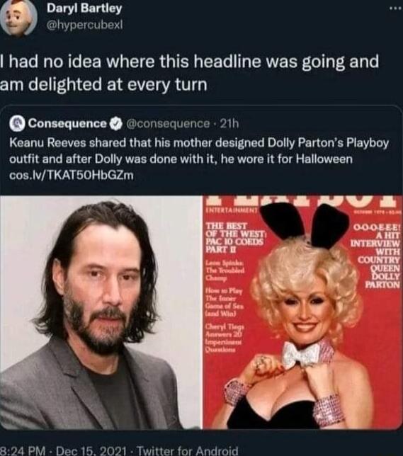 Daryl Bartley REGH GG EERTLEER QIR CEG I ERVERR GI am delighted at every turn Consequence Gconsequence 21h Keanu Reeves shared that his mother designed Dolly Partons Playboy outfit and after Dolly was done with it he wore it for Halloween CAALVA LG e PM Dec 15 2071 e