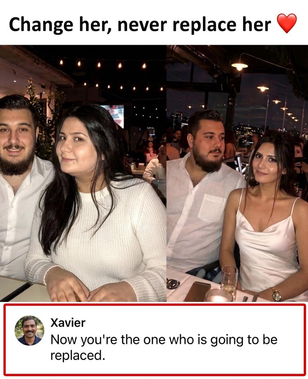 Change her, never replace her ❤️ Xavier Now you're the one who is going to be replaced.